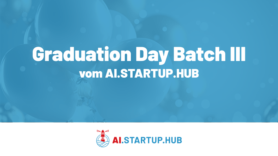 GRADUATION DAY BATCH III des AI.STARTUP.HUB